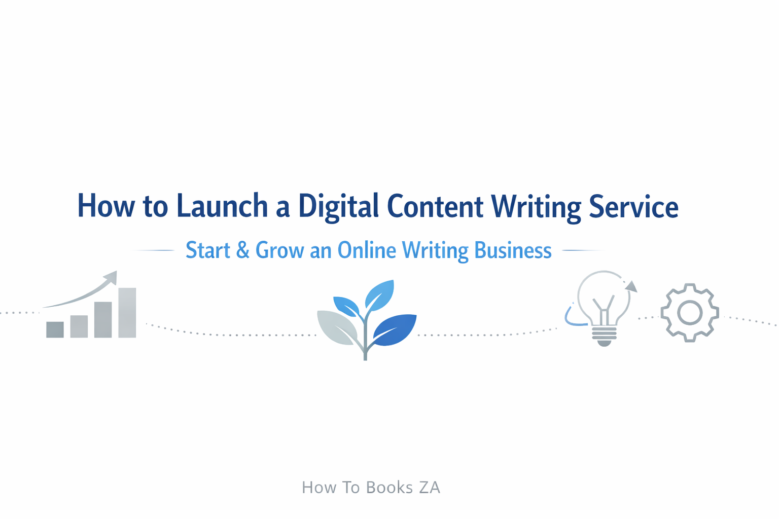  How to Launch a Digital Content Writing Service – Start & Grow an Online Writing Business