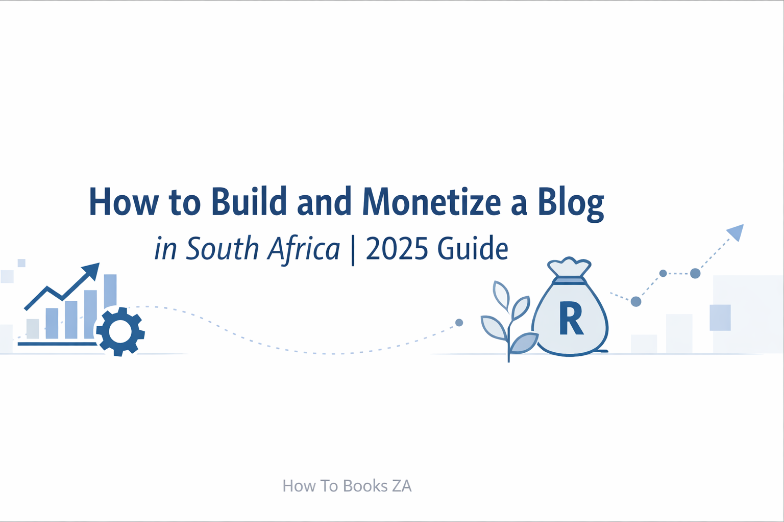  How to Build and Monetize a Blog in South Africa | 2025 Guide