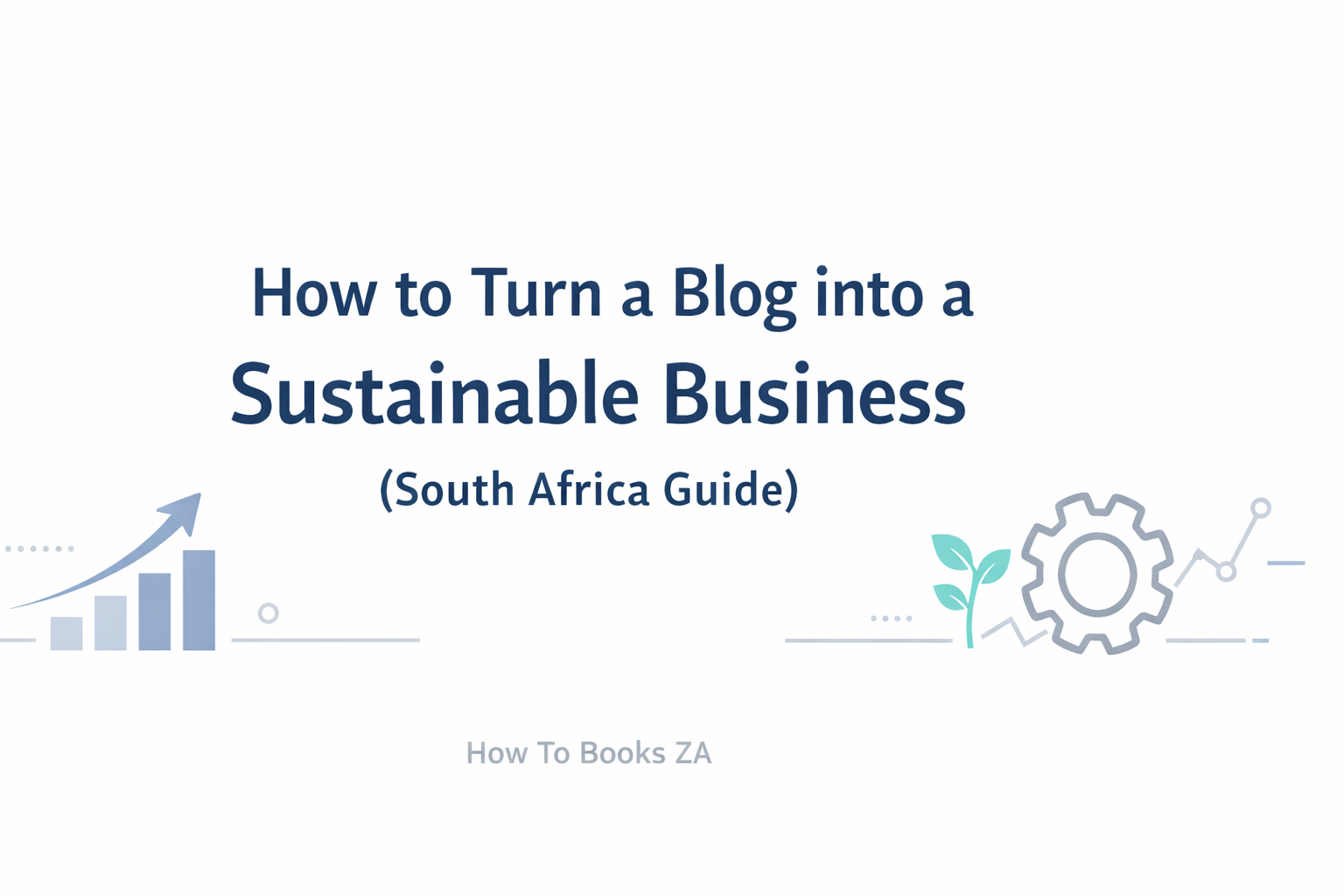  How to Turn a Blog into a Sustainable Business (South Africa Guide)